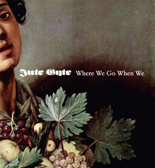 Jute Gyte : Where We Go When We